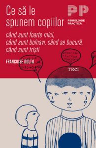 Francoise Dolto ce sa le spunem copiilor cand sunt foarte mici cand sunt bolnavi cand se bucura cand sunt tristi