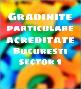 Gradinite particulare acreditate Bucuresti sector 1