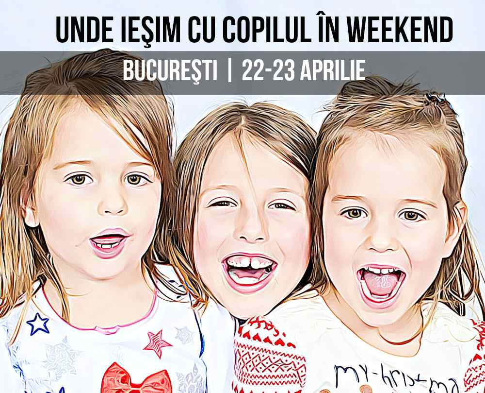 Unde Iesim Cu Copilul In Weekend La Bucuresti In 22 23 Aprilie