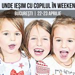 Unde Ieşim cu Copilul în Weekend la Bucureşti în 22-23 Aprilie