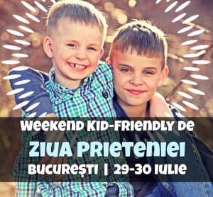 Weekend Kid-Friendly de Ziua Prieteniei în Bucureşti 29-30 Iulie