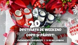 20 Destinaţii pentru Copii şi Părinţi în Weekend | Bucureşti, 9-10 Decembrie