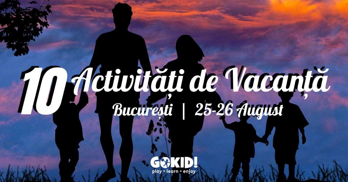 10 ActivitÄƒÈ›i De VacanÈ›Äƒ RecomandÄƒri Gokid 25 26 August BucureÈ™ti Gokid 10 ActivitÄƒÈ›i De VacanÈ›Äƒ BucureÈ™ti 25 26 August