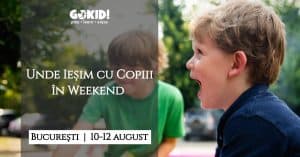 Unde Iesim cu Copiii Weekend la Bucuresti 10-12 August GOKID