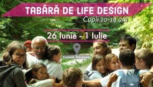 Tabara de Life Design Copii 10+ ani _ 26 Iunie - 1 Iulie